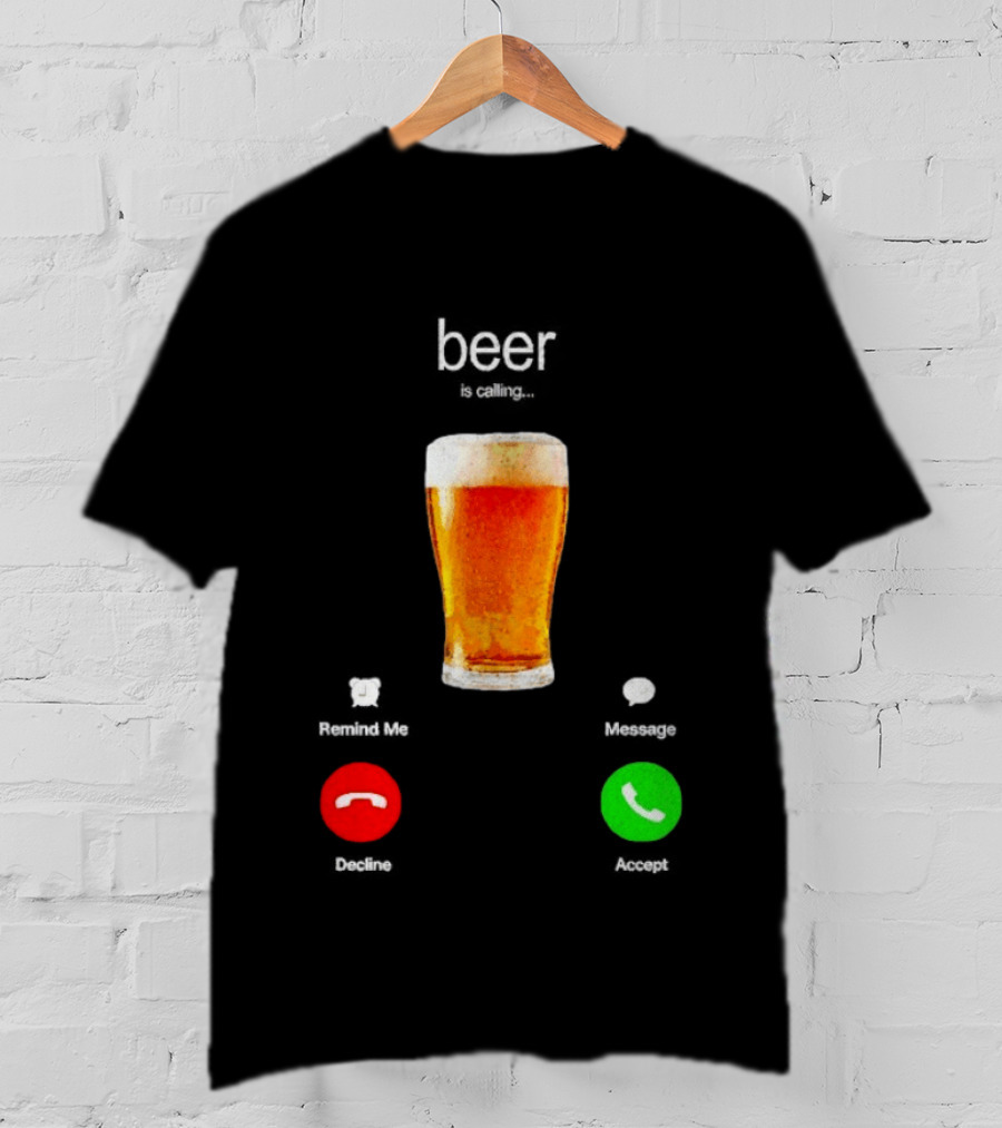 Beer Is Calling Incoming Call Reject Or Accept T-Shirt