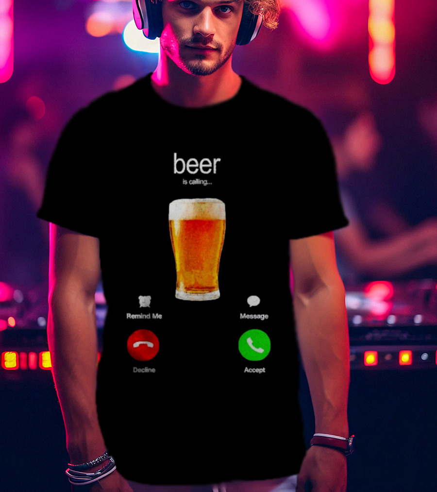 Beer Is Calling Incoming Call Reject Or Accept T-Shirt