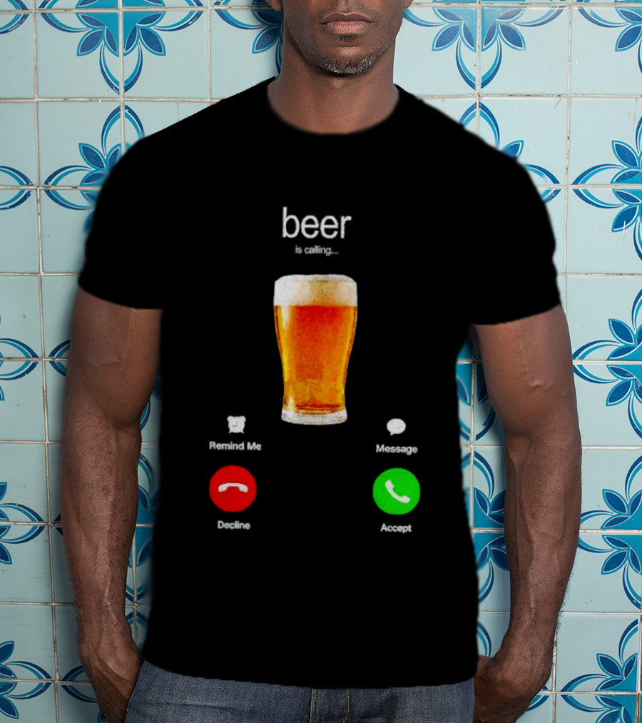 Beer Is Calling Incoming Call Reject Or Accept T-Shirt