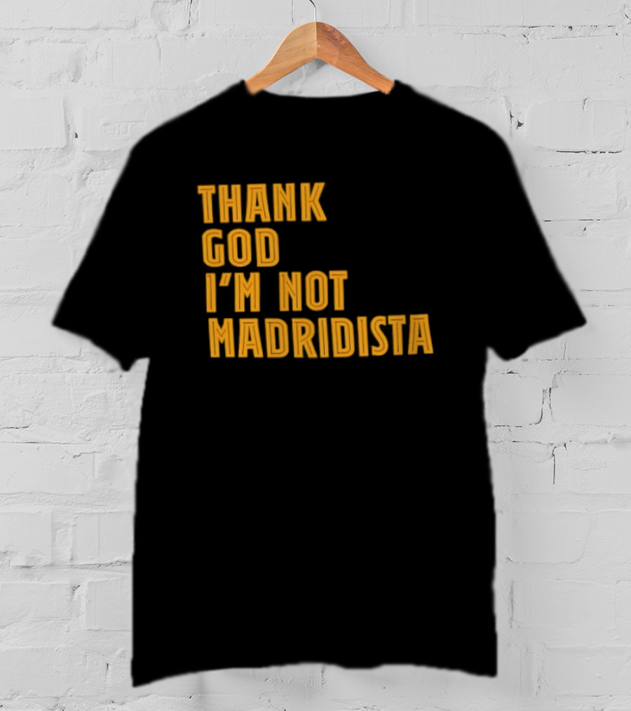 Thank God I'm Not Madridista Fan Rivalry Football Humor T-Shirt