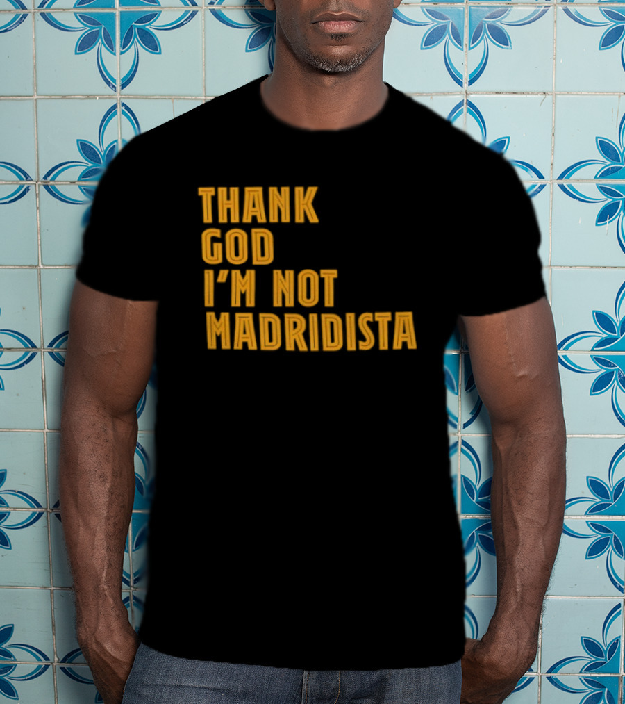 Thank God I'm Not Madridista Fan Rivalry Football Humor T-Shirt
