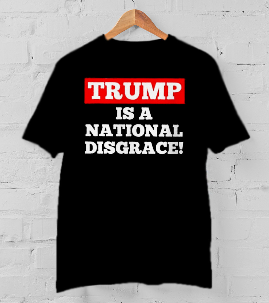 Trump Is A National Disgrace T-Shirt