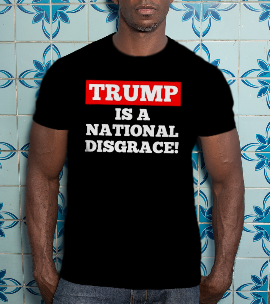 Trump Is A National Disgrace T-Shirt
