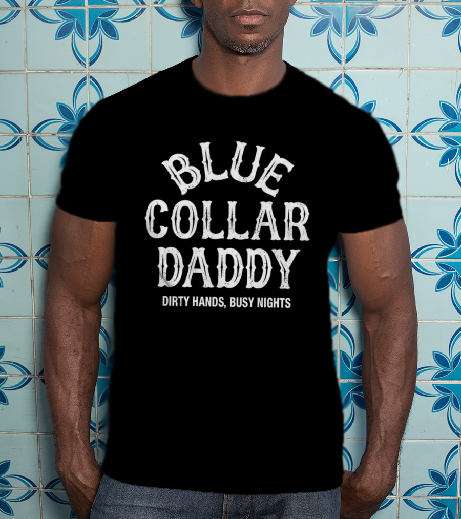 Blue Collar Daddy Dirty Hands Busy Nights T-Shirt