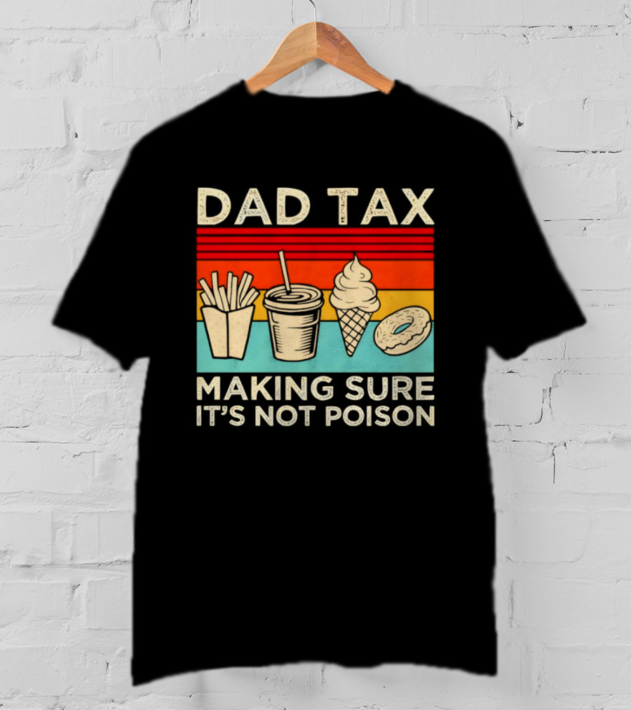 Dad Tax Making Sure It's Not Poison With Fries Drink Ice Cream Donut T-Shirt