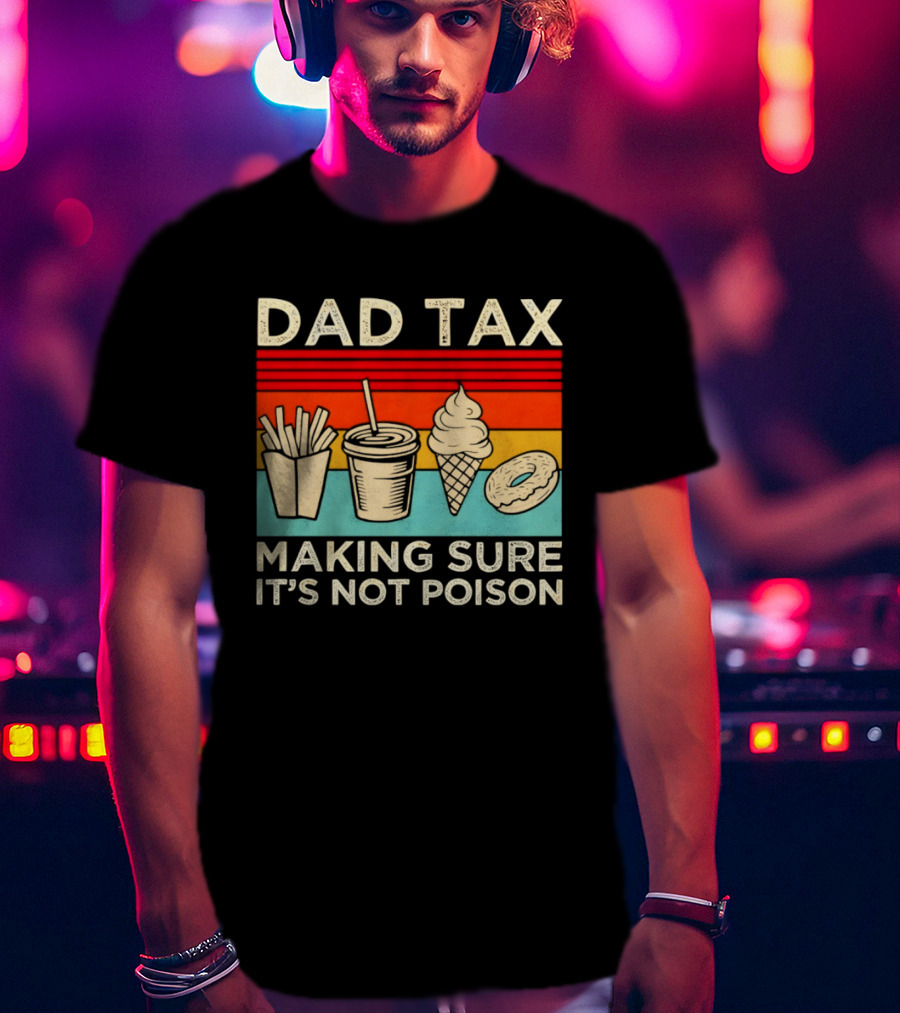 Dad Tax Making Sure It's Not Poison With Fries Drink Ice Cream Donut T-Shirt