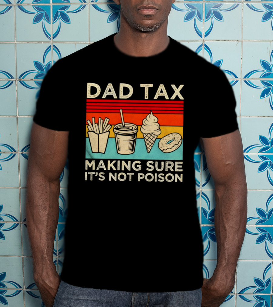 Dad Tax Making Sure It's Not Poison With Fries Drink Ice Cream Donut T-Shirt
