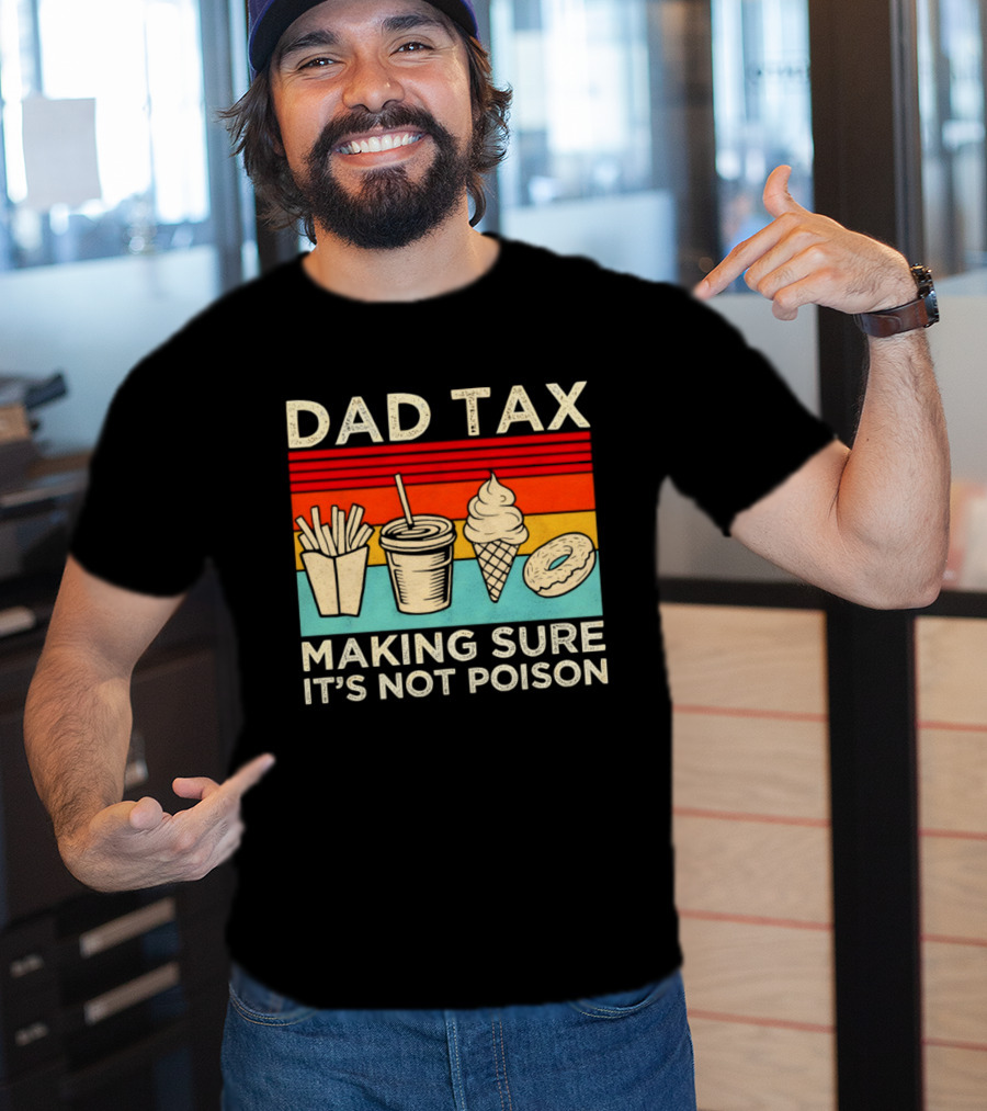 Dad Tax Making Sure It's Not Poison With Fries Drink Ice Cream Donut T-Shirt