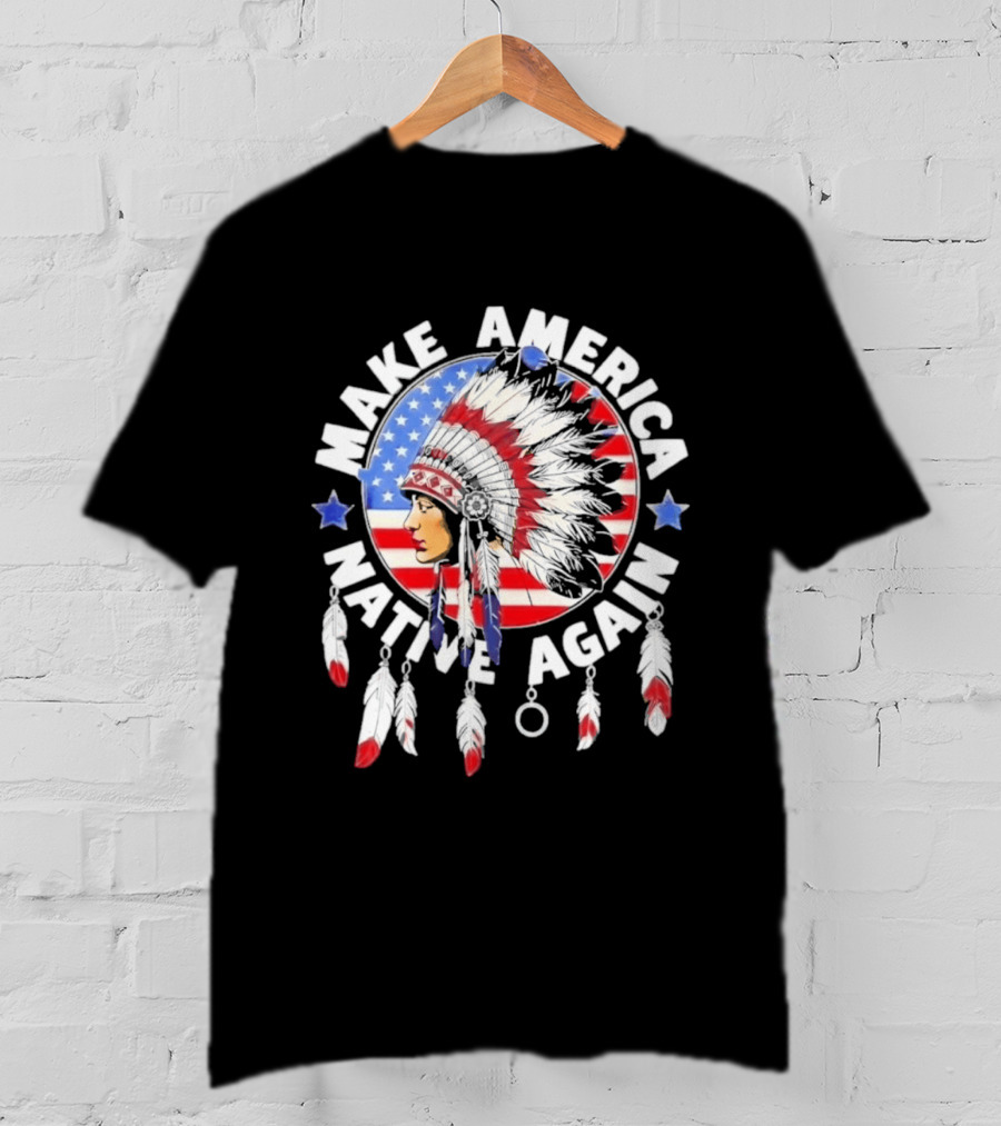 Make America Native Again Indian Native American Flag Headdress Feathers Stars T-Shirt