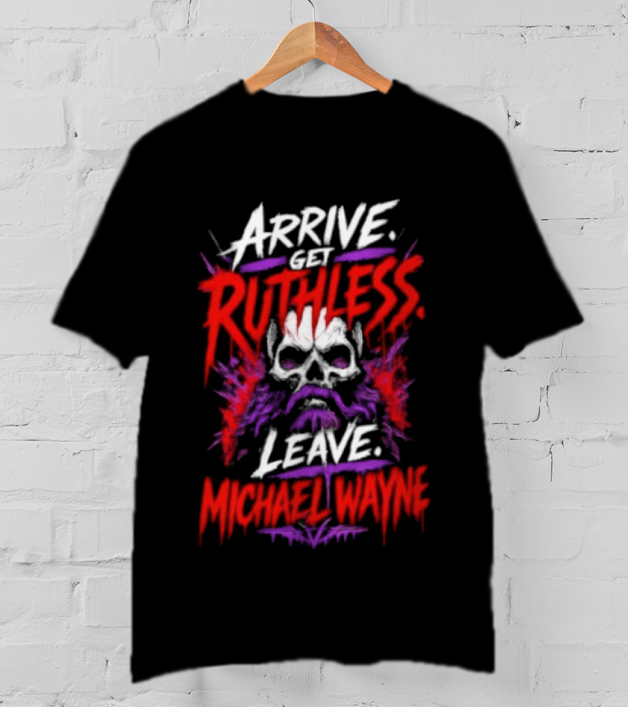 Arrive Get Ruthless Leave Mchael Wayne Skull T-Shirt