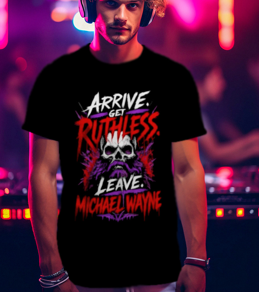 Arrive Get Ruthless Leave Mchael Wayne Skull T-Shirt
