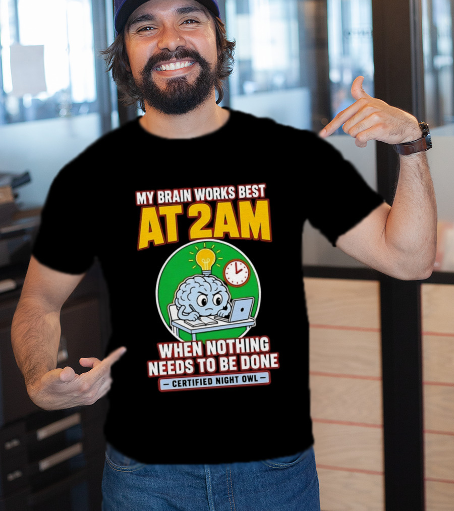 My Brain Works Best At 2am When Nothing Needs To Be Done Certified Night Owl T-Shirt