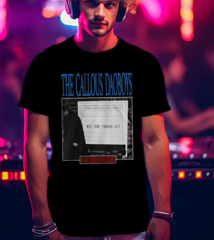 The Callous Daoboys First Reformed Church Will God Forgive Us We Have Created Our Own Antichrist T-Shirt