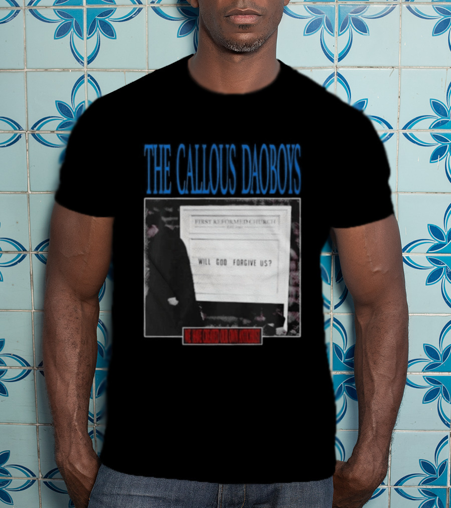 The Callous Daoboys First Reformed Church Will God Forgive Us We Have Created Our Own Antichrist T-Shirt