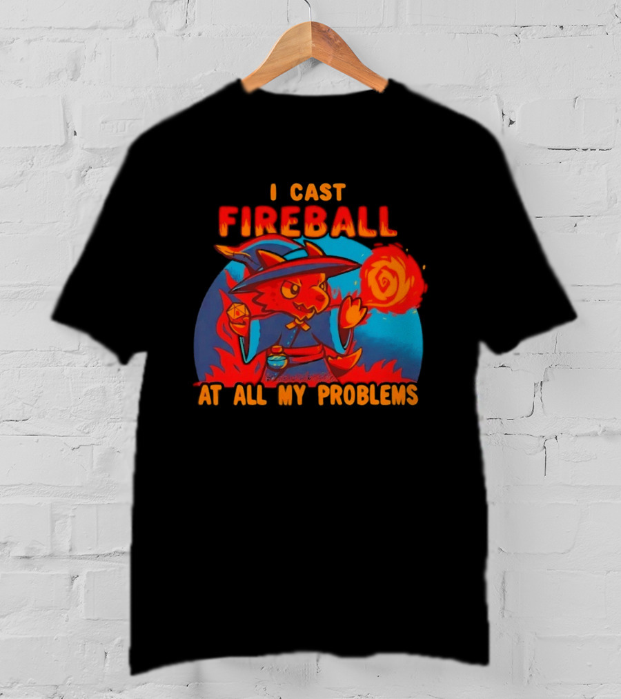 I Cast Fireball RPG Dragon With D20 And Fireball At All My Problems T-Shirt