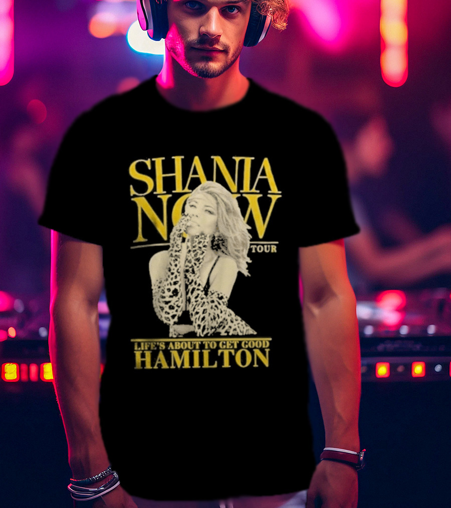 Shania Now Tour Life's About To Get Good Hamilton T-Shirt