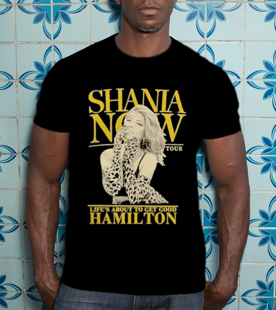 Shania Now Tour Life's About To Get Good Hamilton T-Shirt