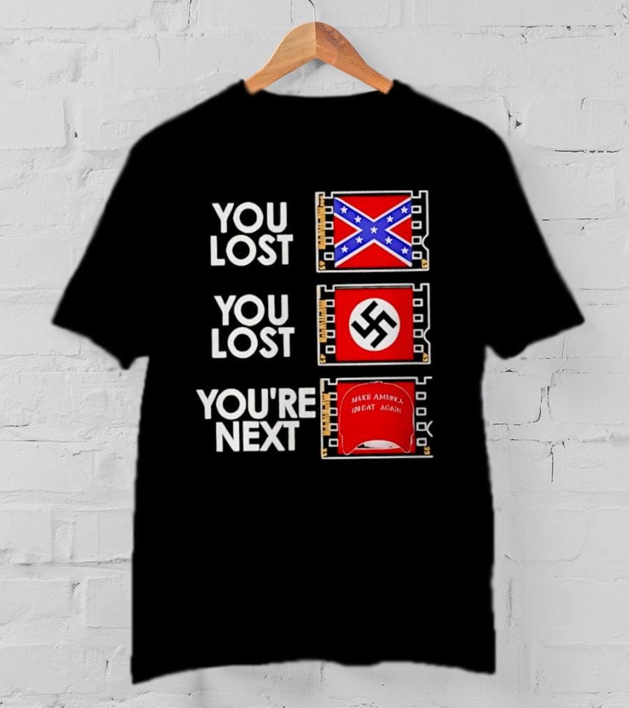 You Lost Confederate Flag Nazi Swastika You're Next Make America Great Again T-Shirt