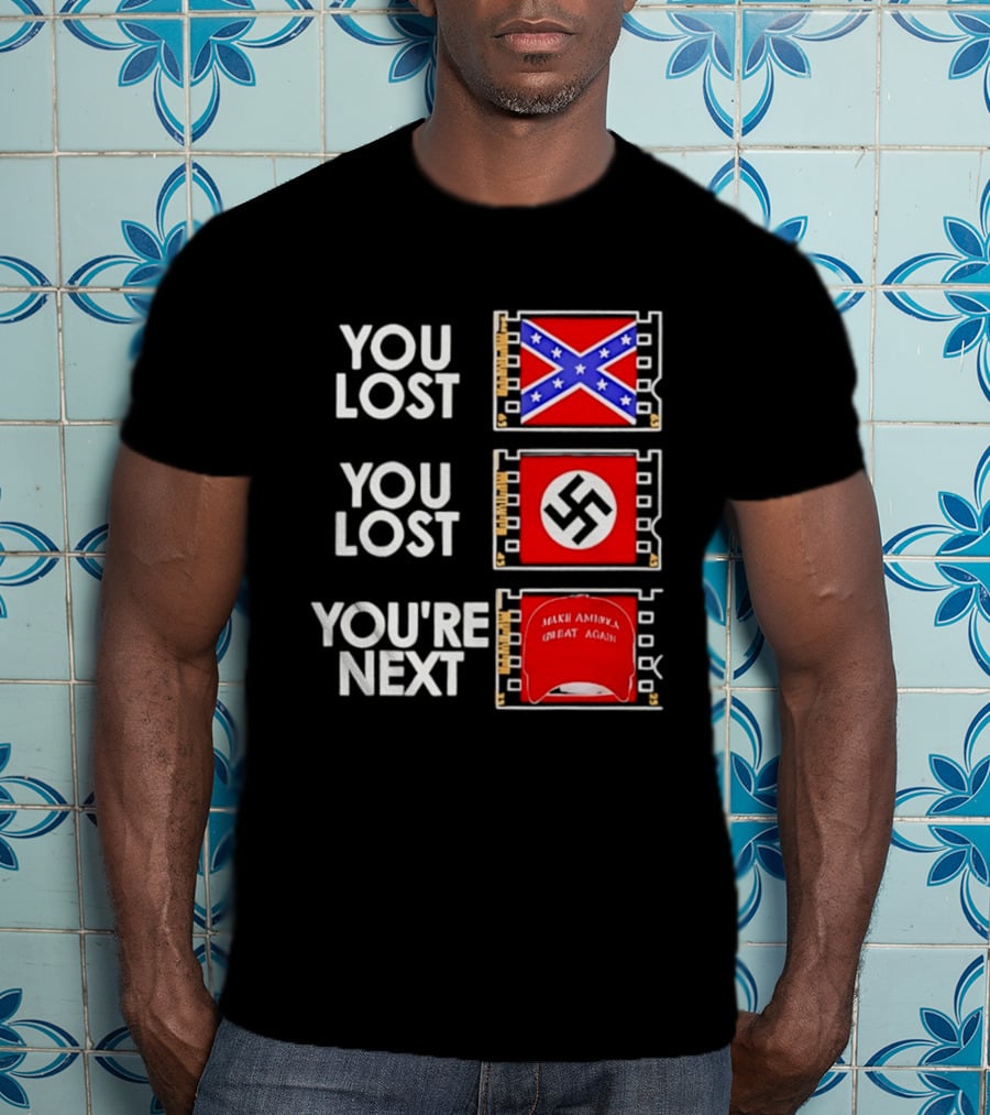 You Lost Confederate Flag Nazi Swastika You're Next Make America Great Again T-Shirt