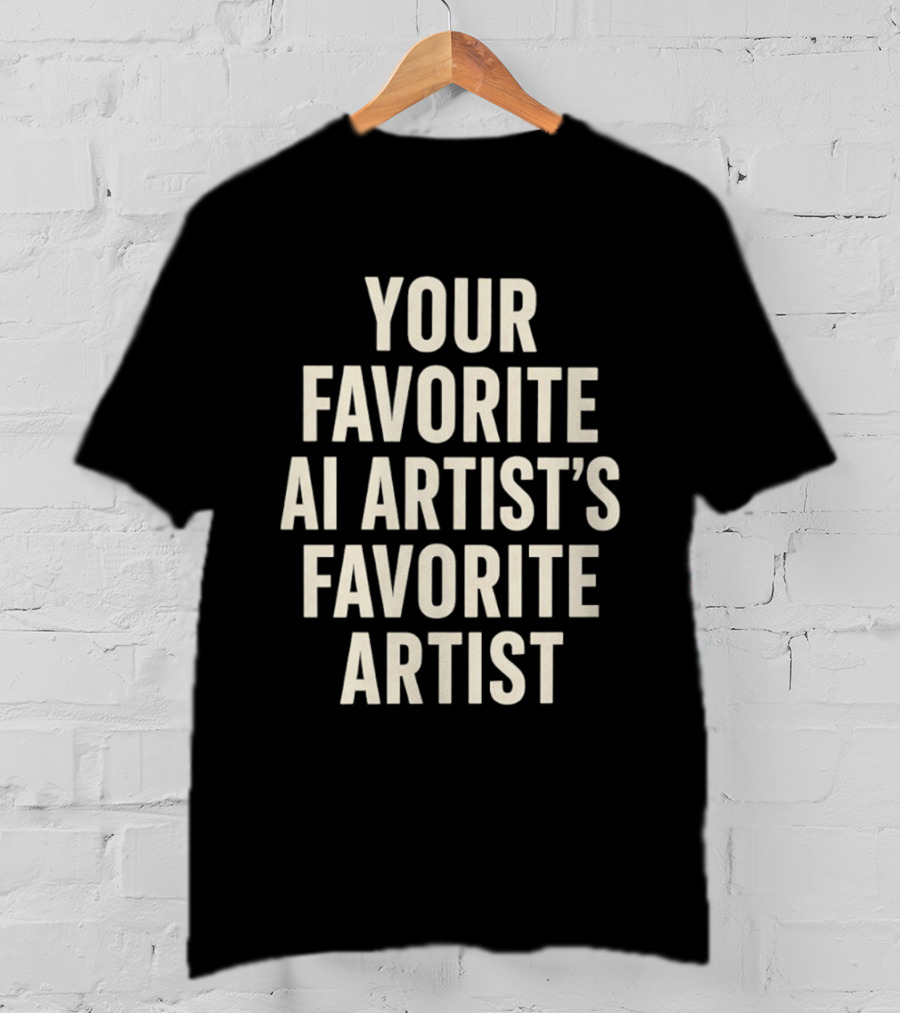 Your Favorite Ai Artist's Favorite Artist T-Shirt