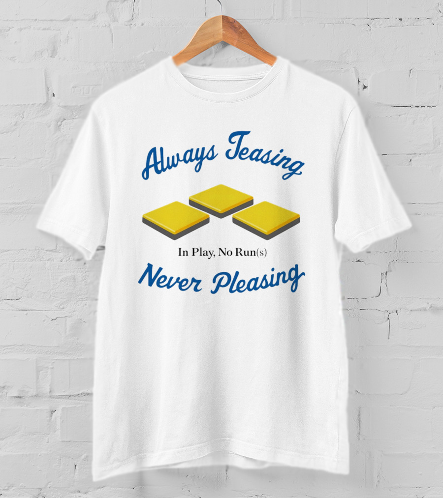 Always Teasing Never Pleasing In Play No Runs T-Shirt