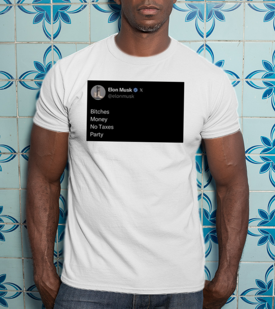 Elon Musk Bitches Money No Taxes Party Social Media Post X T-Shirt