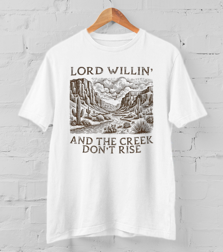 Lord Willin' Desert Landscape Creek Don't Rise Cactus Scenery T-Shirt