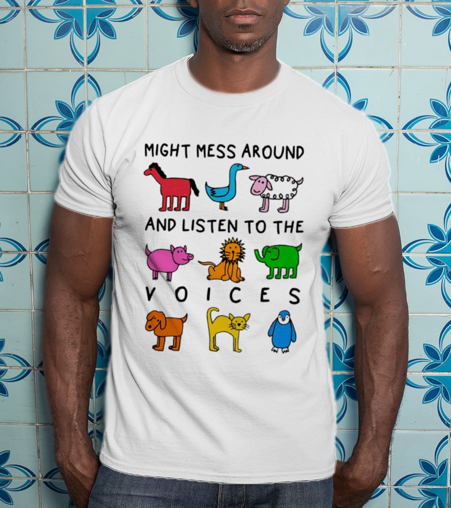 Might Mess Around And Listen To The Voices Animal Pig Lion Elephant Sheep Cat T-Shirt