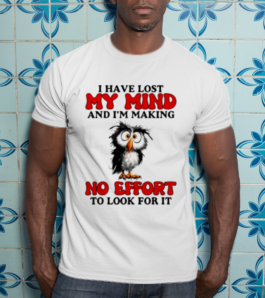 I Have Lost My Mind And I'm Making No Effort To Look For It Owl T-Shirt