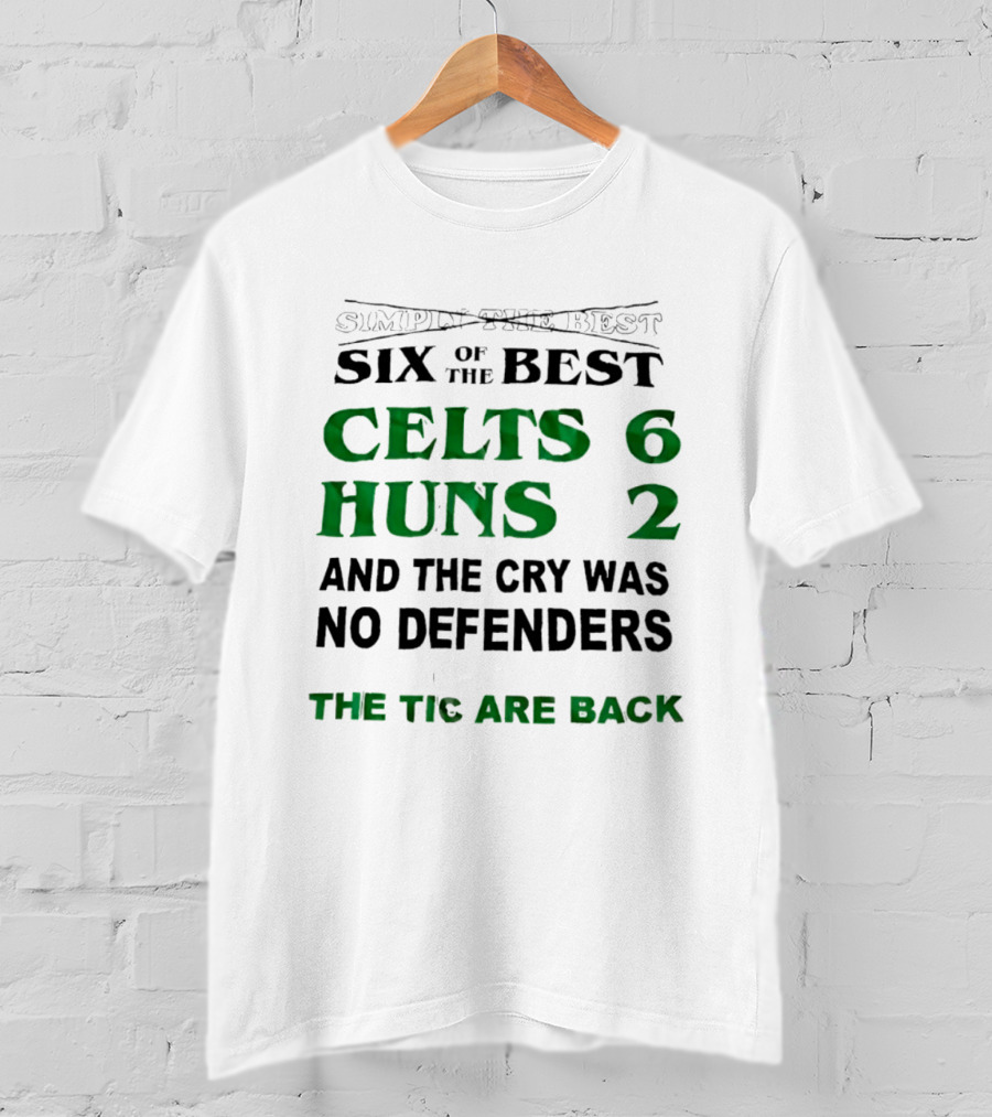 Simply The Best Six Of The Best Celts 6 Huns 2 And The Cry Was No Defenders The Tic Are Back T-Shirt