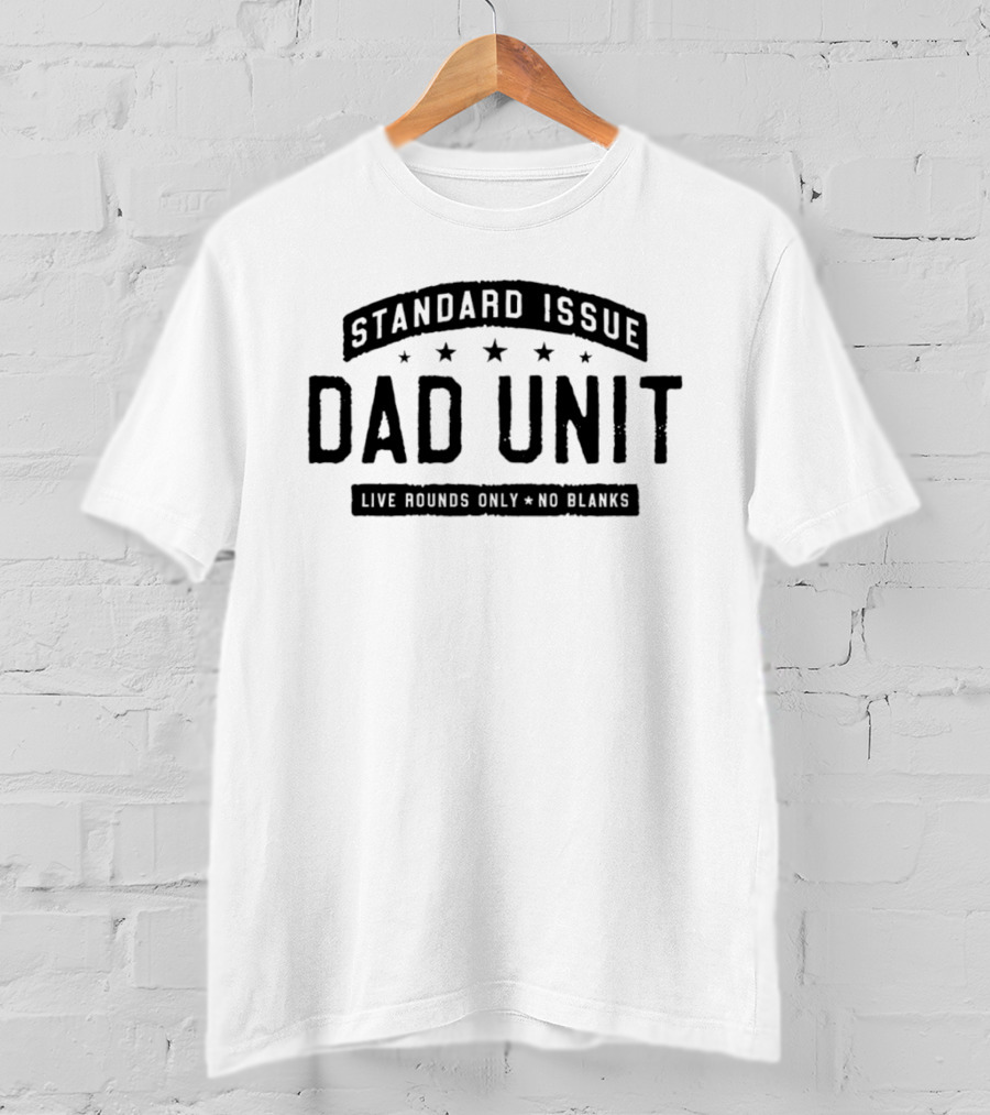 Standard Issue Dad Unit Live Rounds Only No Blanks T-Shirt