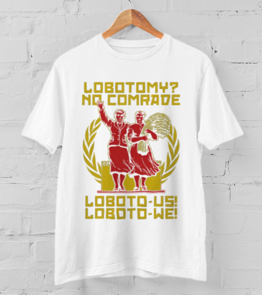 Lobotomy No Comrade Loboto Us Loboto We Victory T-Shirt
