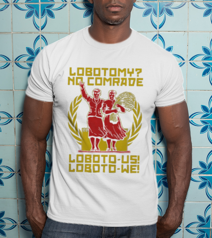 Lobotomy No Comrade Loboto Us Loboto We Victory T-Shirt