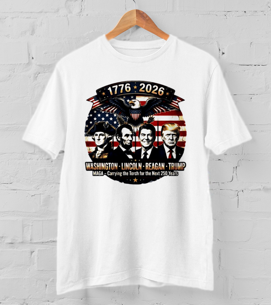 1776 2026 Washington Lincoln Reagan Trump MAGA Carrying The Torch For The Next 250 Years T-Shirt