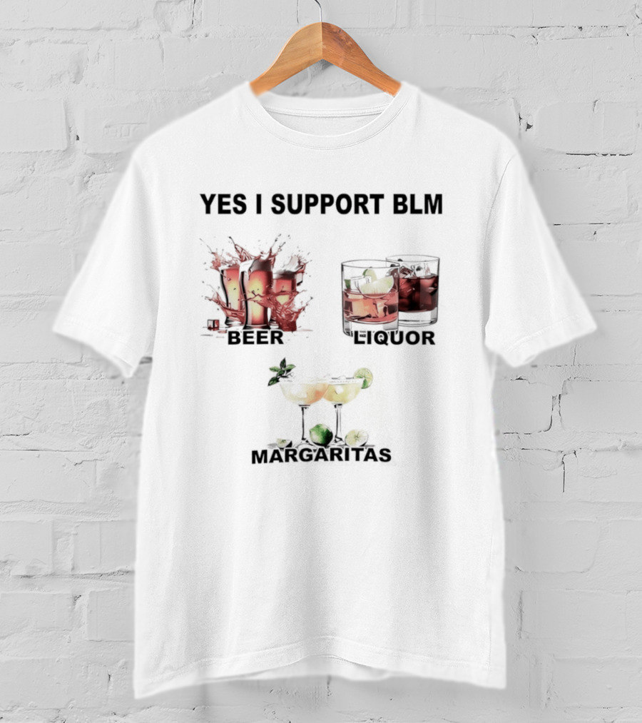 Yes I Support BLM Beer Liquor Margaritas T-Shirt