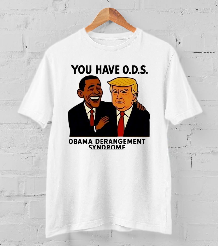 You Have ODS Obama Derangement Syndrome Trump T-Shirt