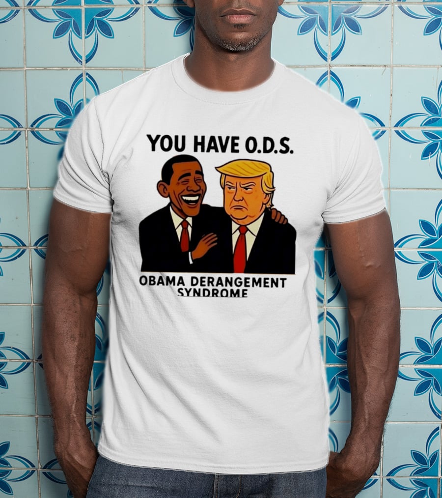 You Have ODS Obama Derangement Syndrome Trump T-Shirt