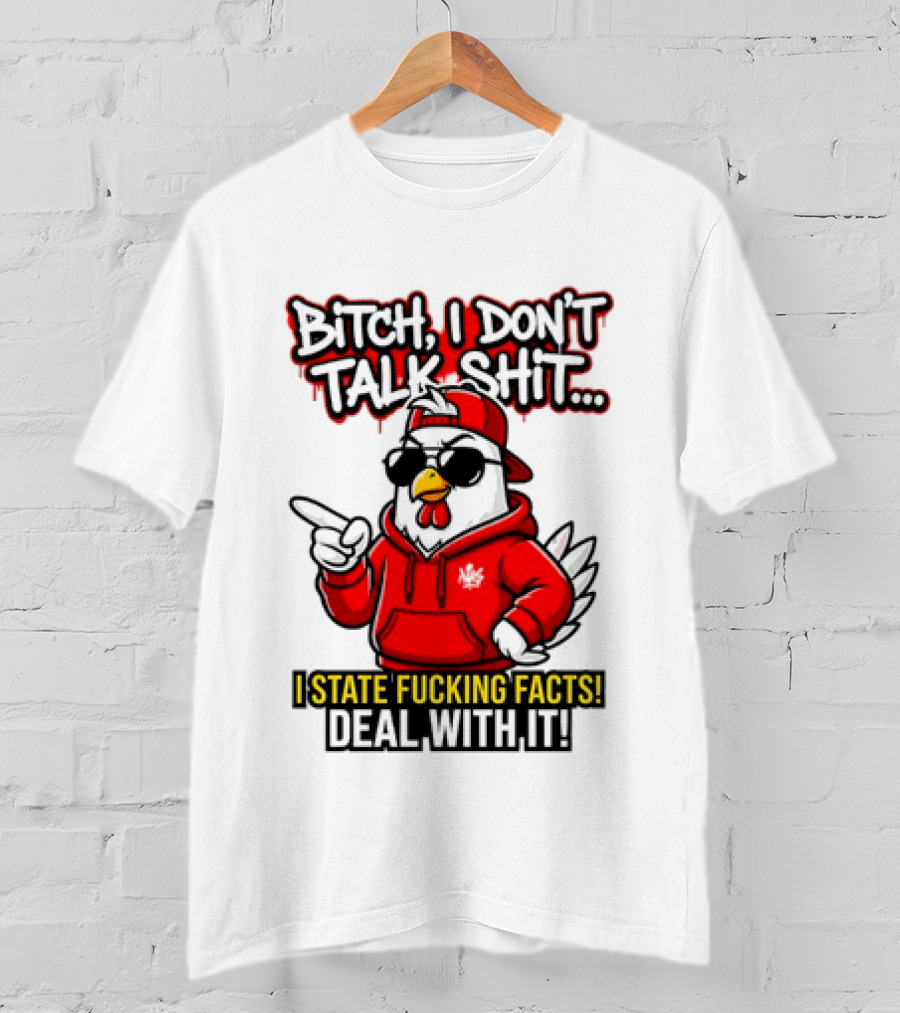 Bitch I Don't Talk Shit I State Fucking Facts Deal With It Chicken T-Shirt