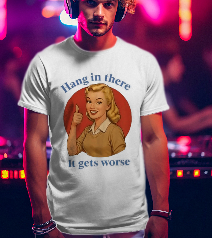 Hang In There It Gets Worse Pop Art Retro Thumbs Up Woman T-Shirt
