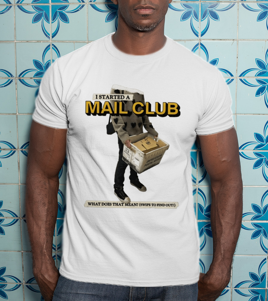 I Started A Mail Club Mysteries Unveiled Swipe To Find Out T-Shirt