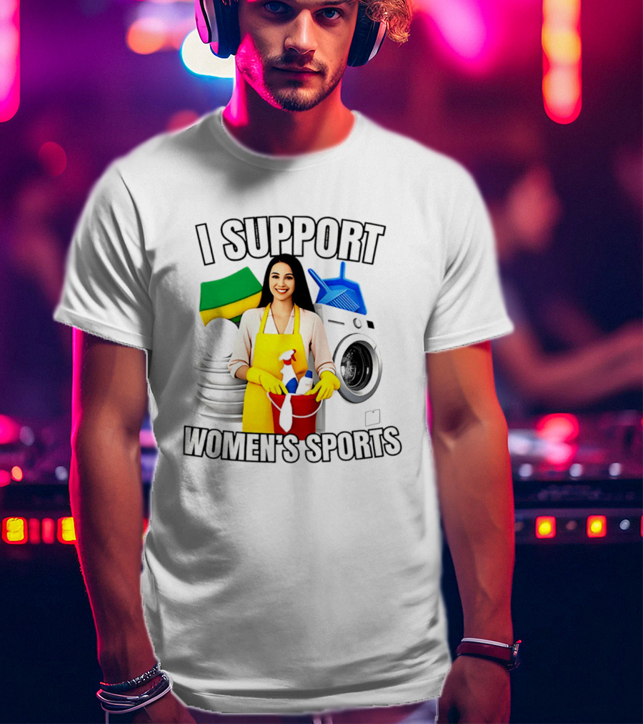 I Support Women's Sports Cleaning Humor Satire T-Shirt
