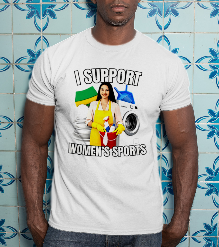 I Support Women's Sports Cleaning Humor Satire T-Shirt