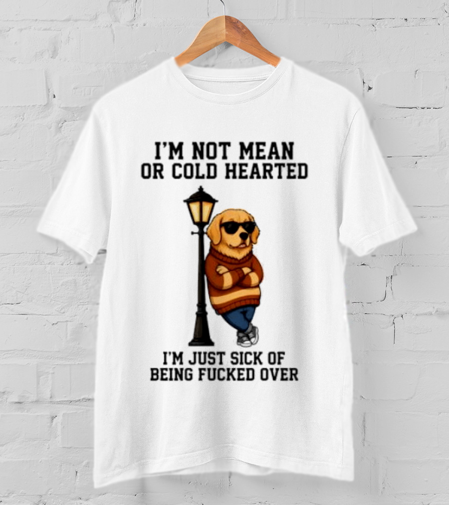I'm Not Mean Or Cold Hearted I'm Just Sick Of Being Fucked Over Golden Retriever By Lamp Post T-Shirt