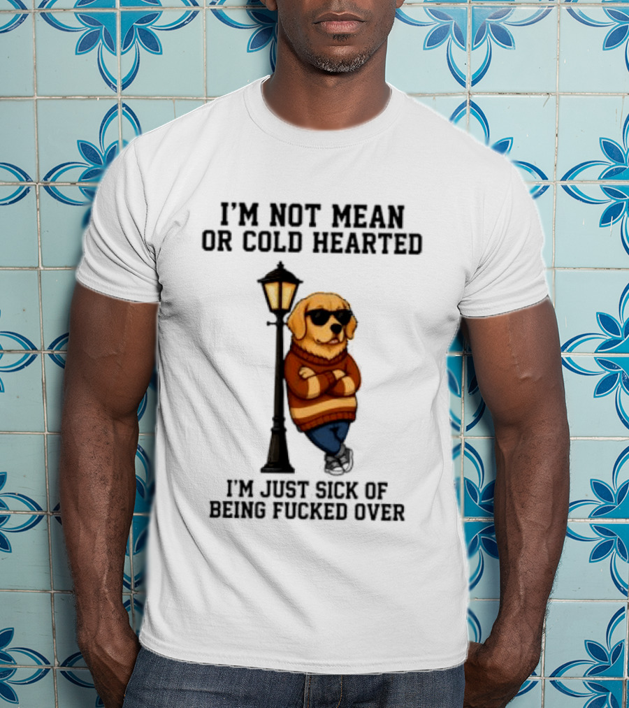 I'm Not Mean Or Cold Hearted I'm Just Sick Of Being Fucked Over Golden Retriever By Lamp Post T-Shirt