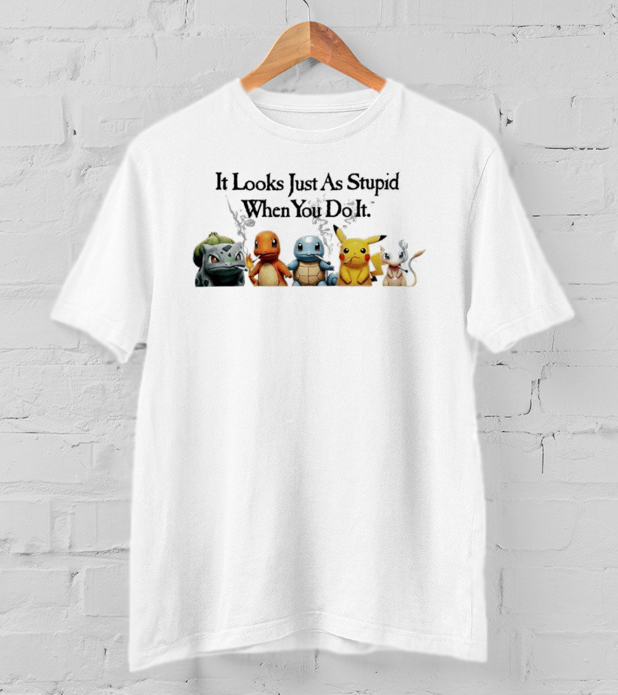 It Looks Just As Stupid When You Do It Pokémon Bulbasaur Charmander Squirtle Pikachu Eevee Holding Guns T-Shirt