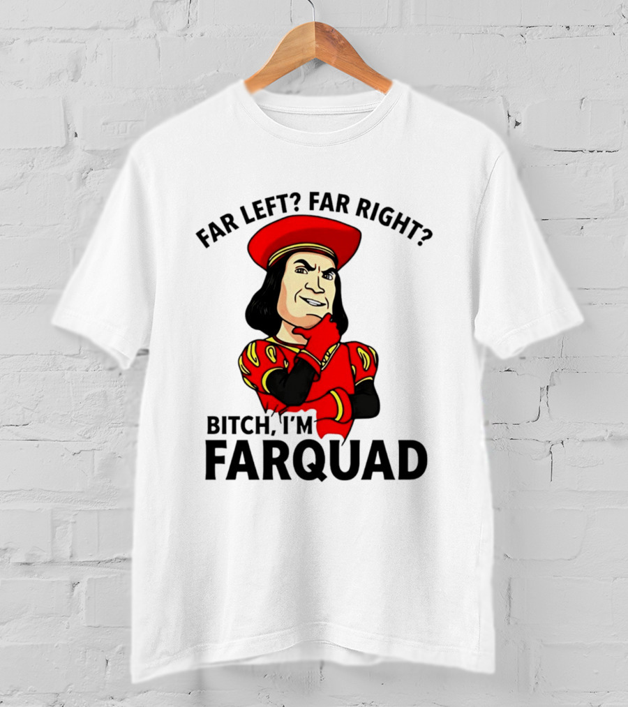 Far Left Far Right Bitch I'm Farquaad Shrek Meme T-Shirt