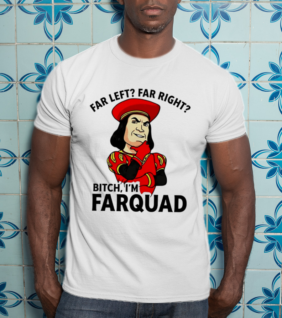Far Left Far Right Bitch I'm Farquaad Shrek Meme T-Shirt