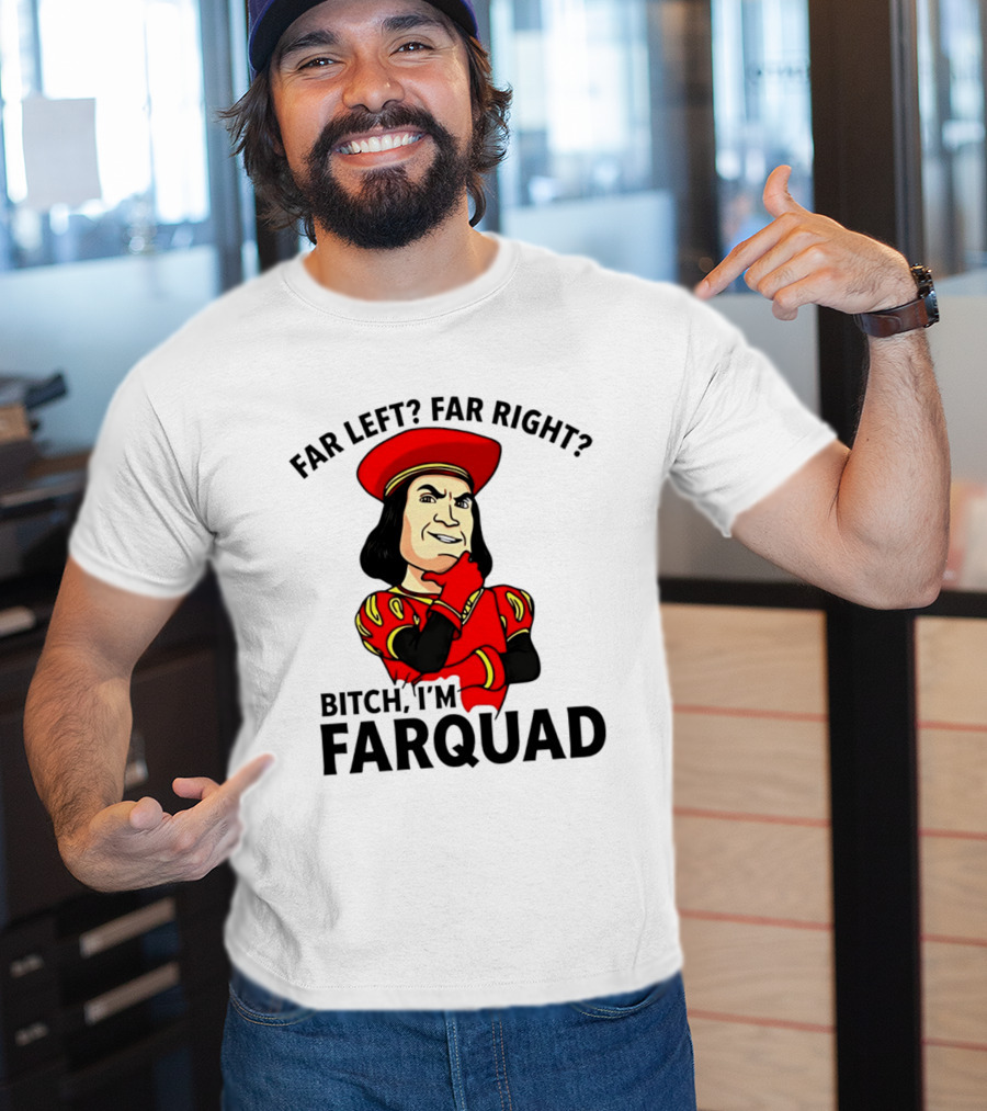 Far Left Far Right Bitch I'm Farquaad Shrek Meme T-Shirt