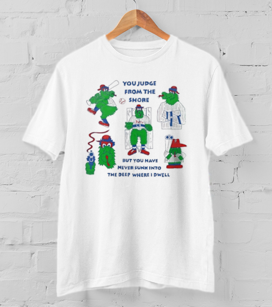 Philadelphia Phillies MLB You Judge From The Shore But You Have Never Sunk Into The Deep Where I Dwell T-Shirt