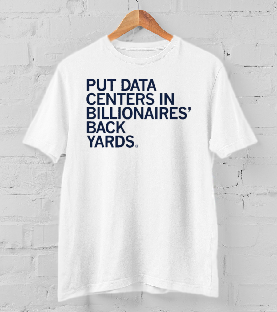 Put Data Centers In Billionaires Back Yards T-Shirt